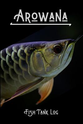 Arowana Fish Tank Log: Compact Arowana Aquarium Logging Book, Great For Tracking, Scheduling Routine Maintenance, Including Water Chemistry And Fish Health. Blank Lined (6x9 120 Pages) - Books, Fishcraze