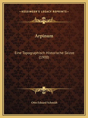 Arpinum: Eine Topographisch Historische Skizze (1900) - Schmidt, Otto Eduard