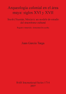 Arqueologia colonial en el rea maya: siglos XVI y XVII: Tecoh (Yucatn, M?xico): un modelo de estudio del sincretismo cultural. Registro material y documentaci?n escrita