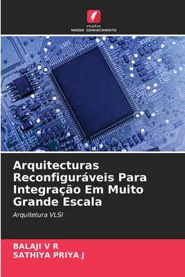 Arquitecturas Reconfigurveis Para Integra??o Em Muito Grande Escala - V R, Balaji, and J, Sathiya Priya