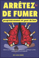 Arr?tez de fumer progressivement et pour de bon: Lib?rez-vous de la d?pendance ? la nicotine; guide pour en finir d?finitivement avec la cigarette