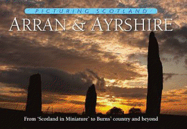 Arran & Ayrshire: Picturing Scotland: From 'Scotland in Miniature' to Burns' country and beyond - Nutt, Colin