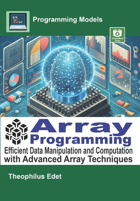 Array Programming: Efficient Data Manipulation and Computation with Advanced Array Techniques - Edet, Theophilus