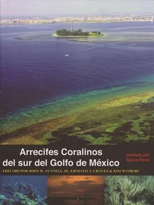 Arrecifes Coralinos del Sur del Golfo de Mxico - Tunnell, John W (Editor), and Chvez, Ernesto A (Editor), and Withers, Kim, Dr., PH.D. (Editor)