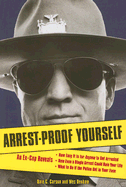 Arrest-Proof Yourself: An Ex-Cop Reveals How Easy It Is for Anyone to Get Arrested, How Even a Single Arrest Could Ruin Your Life, and What to Do If the Police Get in Your Face