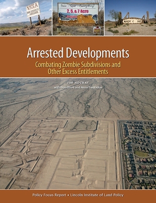 Arrested Developments: Combating Zombie Subdivisions and Other Excess Entitlements - Holway, Jim, and Elliott, Don, and Trentadue, Anna