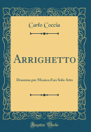 Arrighetto: Dramma Per Musica d'Un Solo Atto (Classic Reprint)