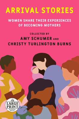 Arrival Stories: Women Share Their Experiences of Becoming Mothers - Schumer, Amy (Editor), and Turlington Burns, Christy (Editor)