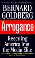 Arrogance: Rescuing America from the Media Elite - Goldberg, Bernard (Read by), and Author (Read by)