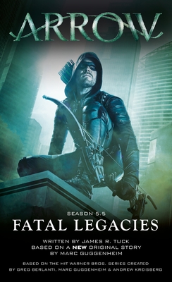 Arrow: Fatal Legacies - Guggenheim, Marc, and Tuck, James R