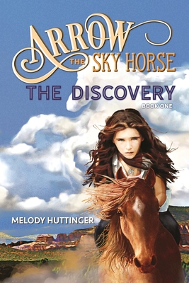 Arrow the Sky Horse: The Discovery - Huttinger, Melody