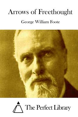 Arrows of Freethought - The Perfect Library (Editor), and Foote, George William