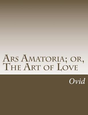 Ars Amatoria; or, The Art of Love - Riley, Henry T (Translated by), and Ovid