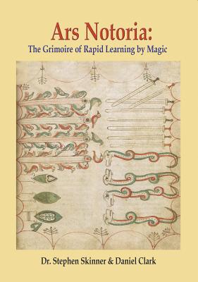 Ars Notoria: The Grimoire of Rapid Learning by Magic, with the Golden Flowers of Apollonius of Tyana - Skinner, Stephen, Dr., and Clark, Daniel