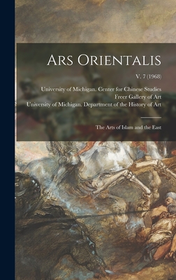 Ars Orientalis; the Arts of Islam and the East; v. 7 (1968) - University of Michigan Center for Ch (Creator), and Freer Gallery of Art (Creator), and University of Michigan Department of...