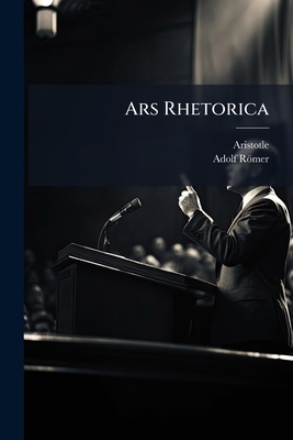 Ars Rhetorica - Aristotle, and Rmer, Adolf
