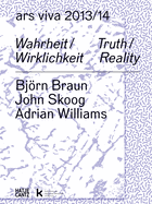 Ars Viva 13/14. Wahrheit / Wirklichkeit: Bjrn Braun. John Skoog. Adrian Williams