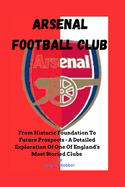 Arsenal Football Club: From Historic Foundation To Future Prospects - A Detailed Exploration Of One Of England's Most Storied Clubs