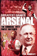 Arsenal Greatest Games: The Gunners' Fifty Finest Matches