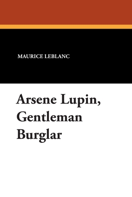 Arsene Lupin, Gentleman Burglar - LeBlanc, Maurice