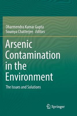 Arsenic Contamination in the Environment: The Issues and Solutions - Gupta, Dharmendra Kumar (Editor), and Chatterjee, Soumya (Editor)