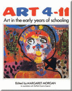 Art 4-11: Art in the Early Years of Schooling - Morgan, Margaret