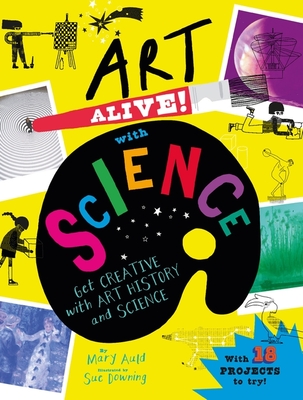 Art Alive! with Science: Get creative with art history and science facts and crafting fun! - Auld, Mary