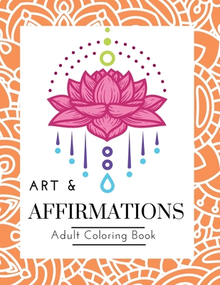 Art and Affirmations: A motivational mandala coloring book for adults - Floyd, Halli, and Cooper, Lisa