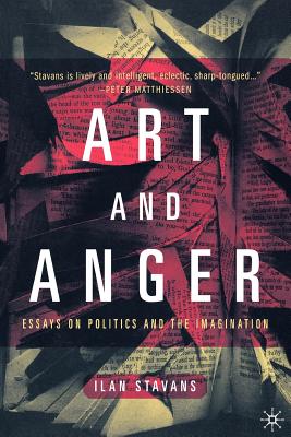 Art and Anger: Essays on Politics and the Imagination - Stavans, I