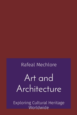 Art and Architecture: Exploring Cultural Heritage Worldwide - Mechlore, Rafeal