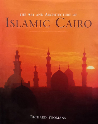 Art and Architecture of Islamic Cairo - Yeomans, Richard