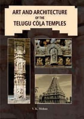 Art and Architecture of the Telugu Cola Temples - Mohan, V.K.