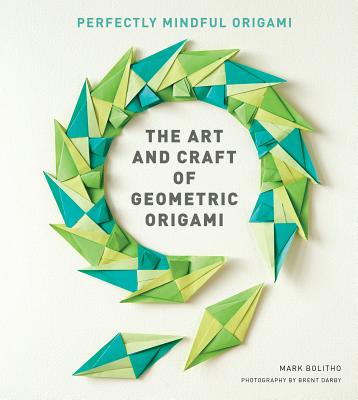 Art and Craft of Geometric Origami: An Introduction to Modular Origami - Botlitho, Mark, and Darby, Brent (Photographer)