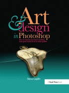 Art and Design in Photoshop: How to Simulate Just about Anything from Great Works of Art to Urban Graffiti