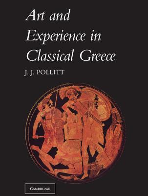 Art and Experience in Classical Greece - Pollitt, Jerome Jordan