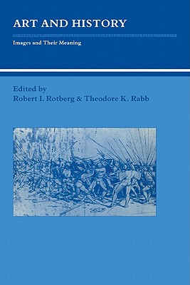Art and History: Images and their Meaning - Rotberg, Robert I. (Editor), and Rabb, Theodore K. (Editor)