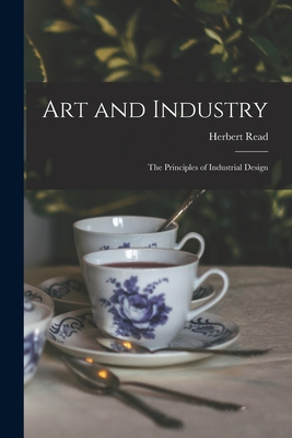 Art and Industry: the Principles of Industrial Design - Read, Herbert 1893-1968