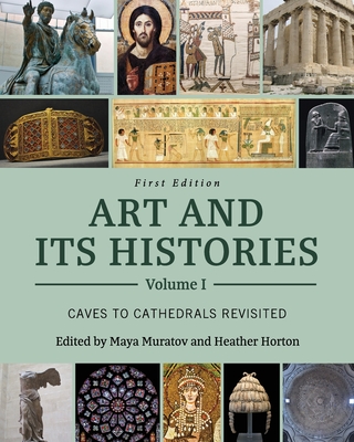 Art and Its Histories, Volume I: Caves to Cathedrals Revisited - Muratov, Maya (Editor), and Horton, Heather (Editor), and Graff, Sarah (Editor)