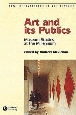 Art and Its Publics: Museum Studies at the Millennium - McClellan, Andrew (Editor)