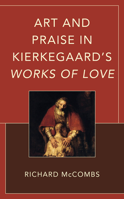 Art and Praise in Kierkegaard's Works of Love - McCombs, Richard