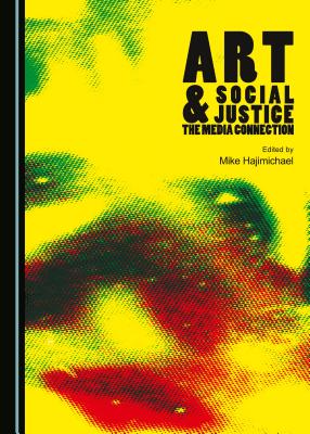 Art and Social Justice: The Media Connection - Hajimichael, Mike (Editor)
