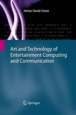 Art and Technology of Entertainment Computing and Communication: Advances in Interactive New Media for Entertainment Computing - Cheok, Adrian David