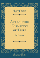 Art and the Formation of Taste: Six Lectures (Classic Reprint)