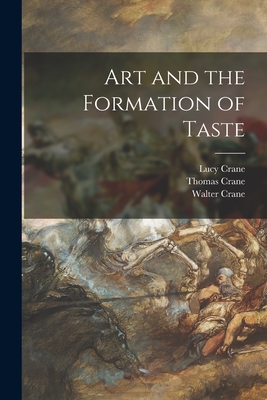 Art and the Formation of Taste - Crane, Lucy 1842-1882, and Crane, Thomas, and Crane, Walter 1845-1915