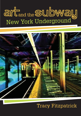 Art and the Subway: New York Underground - Fitzpatrick, Tracy