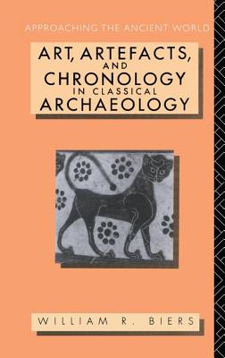 Art, Artefacts and Chronology in Classical Archaeology - Biers, William R.