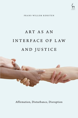 Art as an Interface of Law and Justice: Affirmation, Disturbance, Disruption - Korsten, Frans-Willem