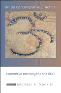 Art as Contemplative Practice: Expressive Pathways to the Self