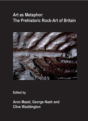 Art as Metaphor: The Prehistoric Rock-Art of Britain - Mazel, Aron (Editor), and Nash, George (Editor), and Waddington, Clive (Editor)