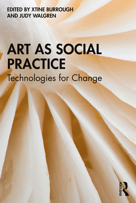 Art as Social Practice: Technologies for Change - Burrough, Xtine (Editor), and Walgren, Judy (Editor)